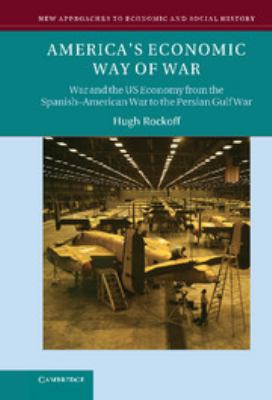 America's economic way of war : war and the US economy from the Spanish-American War to the first Gulf War