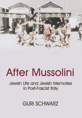 After Mussolini : Jewish life and Jewish memories in post-Fascist Italy