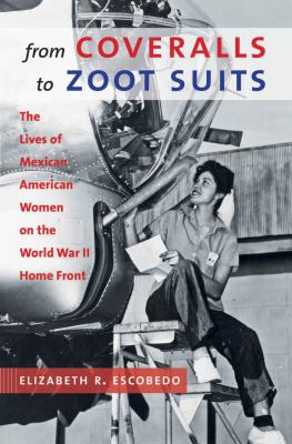 From coveralls to zoot suits : the lives of Mexican American women on the World War II home front