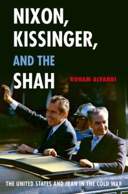 Nixon, Kissinger, and the Shah : the United States and Iran in the Cold War