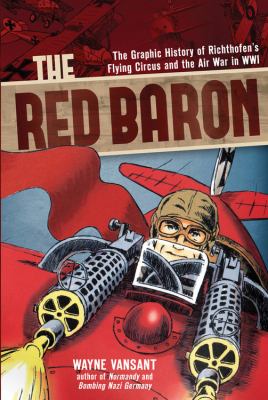 The Red Baron : the graphic history of Richthofen's Flying Circus and the air war in WWI