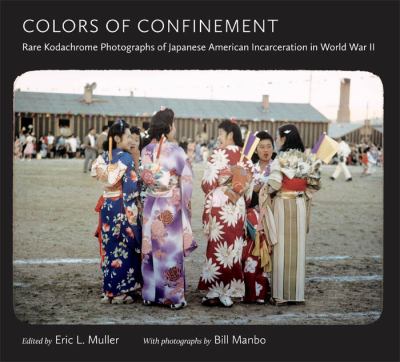Colors of confinement : rare Kodachrome photographs of Japanese American incarceration in World War II