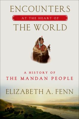 Encounters at the heart of the world : a history of the mandan people