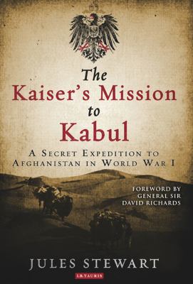The Kaiser's mission to Kabul : a secret expedition to Afghanistan in World War I