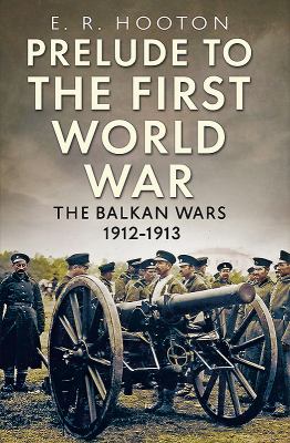 Prelude to the first world war : the Balkan wars 1912-1913