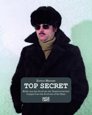 Top secret : Bilder aus den Archiven der Staatssicherheit = Images from the Stasi archives
