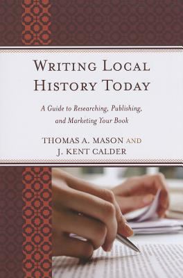 Writing local history today : a guide to researching, publishing, and marketing your book