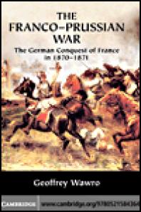 The Franco-Prussian War : the German conquest of France in 1870-1871
