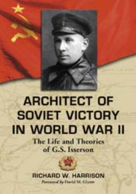 Architect of Soviet victory in World War II : the life and theories of G. S. Isserson