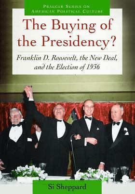 The buying of the presidency? : Franklin D. Roosevelt, the New Deal, and the election of 1936