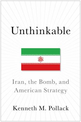 Unthinkable : Iran, the Bomb, and American strategy