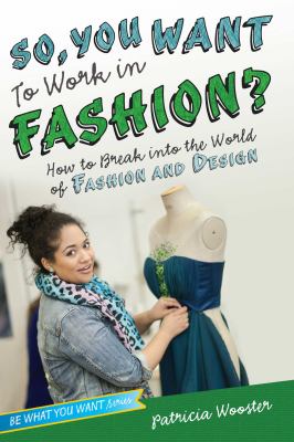 So, you want to work in fashion? : how to break into the world of fashion and design