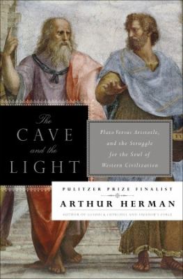 The cave and the light : Plato versus Aristotle and the struggle for the soul of western civilization