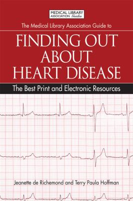 The Medical Library Association guide to finding out about heart disease : the best print and electronic resources