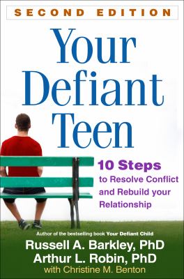 Your defiant teen : 10 steps to resolve conflict and rebuild your relationship