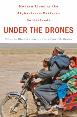 Under the drones : modern lives in the Afghanistan-Pakistan borderlands