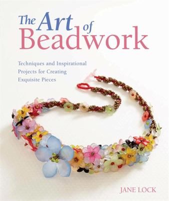 The art of beadwork : techniques and inspirational projects for creating exquisite pieces