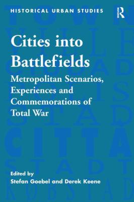 Cities into battlefields : metropolitan scenarios, experiences and commemorations of total war
