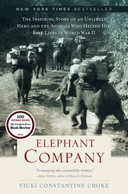 Elephant Company : the inspiring story of an unlikely hero and the animals who helped him save lives in World War II