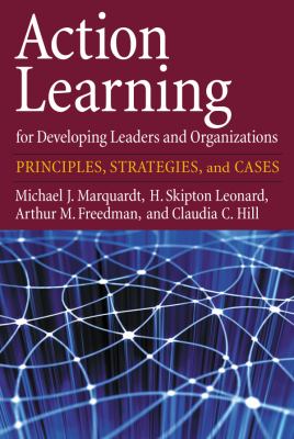 Action learning for developing leaders and organizations : principles, strategies, and cases