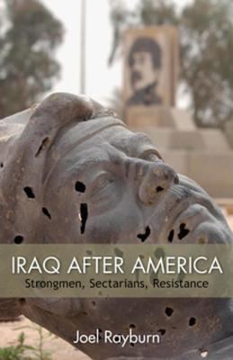 Iraq after America : strongmen, sectarians, resistance