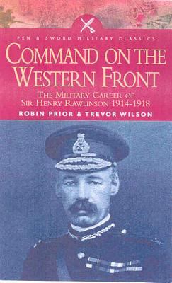 Command on the Western Front : the military career of Sir Henry Rawlinson, 1914-18