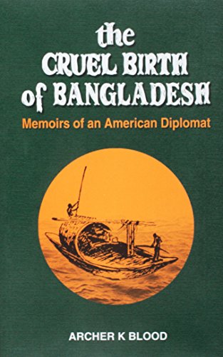 The cruel birth of Bangladesh : memoirs of an American diplomat