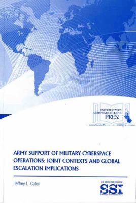 Army support of military cyberspace operations : joint contexts and global escalation implications