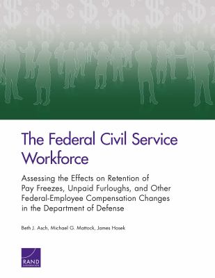 Federal civil service workforce : assessing the effects on retention of pay freezes, unpaid furloughs, and other federal employee compensation changes in the Department of Defense