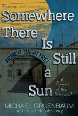 Somewhere there is still a sun : [a memoir of the Holocaust]