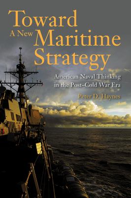 Toward a new maritime strategy : American naval thinking in the post-Cold War era