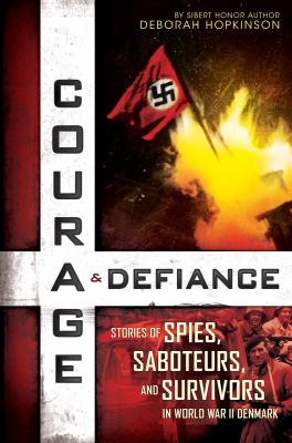 Courage & defiance : stories of spies, saboteurs, and survivors in World War II Denmark
