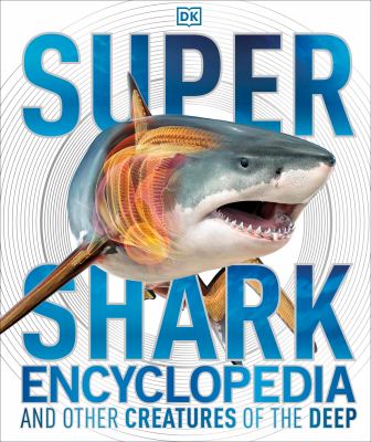 Super shark encyclopedia and other creatures of the deep