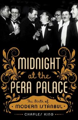 Midnight at the Pera Palace : the birth of modern Istanbul