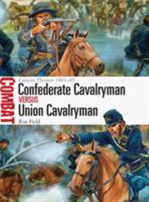 Confederate cavalryman versus Union cavalryman : eastern theater 1861-65