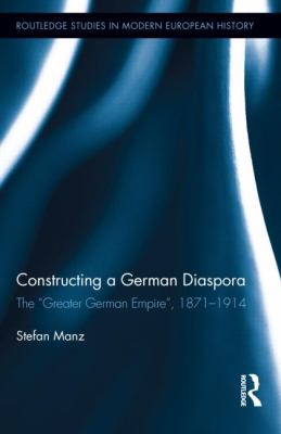Constructing a German diaspora : the "Greater German Empire," 1871-1914