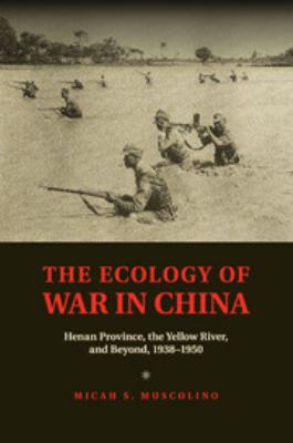 The ecology of war in China : Henan Province, the Yellow River, and beyond, 1938-1950