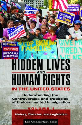 Hidden lives and human rights in the United States : understanding the controversies and tragedies of undocumented immigration