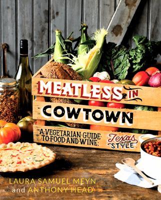 Meatless in cowtown : a vegetarian guide to food and wine, Texas-style