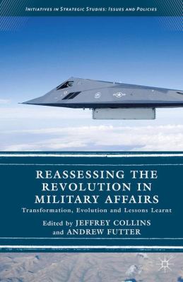 Reassessing the revolution in military affairs : transformation, evolution and lessons learnt