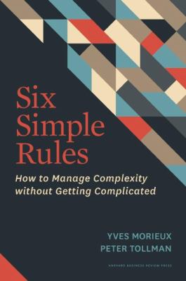 Six simple rules : how to manage complexity without getting complicated