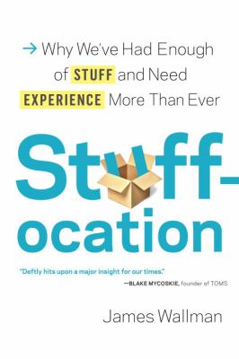 Stuffocation : why we've had enough of stuff and need experience more than ever