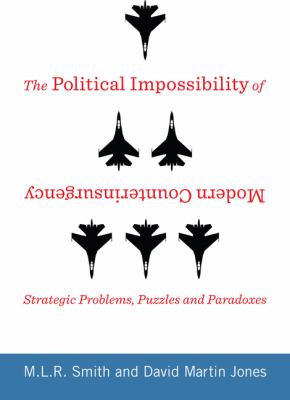 The political impossibility of modern counterinsurgency : strategic problems, puzzles, and paradoxes