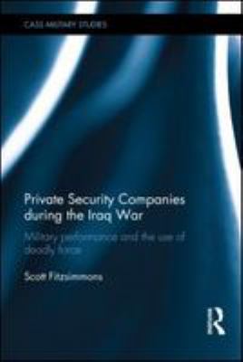 Private security companies during the Iraq War : military performance and the use of deadly force