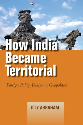 How India became territorial : foreign policy, diaspora, geopolitics