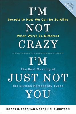 I'm not crazy, I'm just not you : the real meaning of the 16 personality types : secrets to how we can be so alike when we're so different