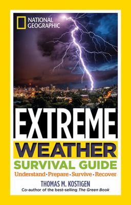National Geographic extreme weather survival guide : understand, prepare, survive, recover