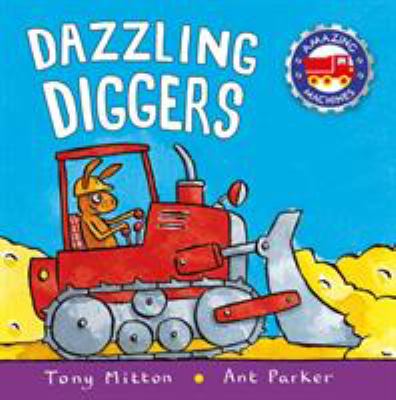 Dazzling diggers. [Amazing Machines series] /