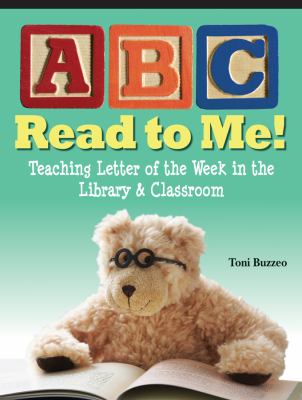ABC read to me! : teaching letter of the week in the library & classroom