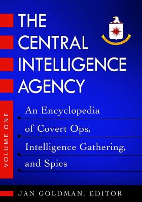 The Central Intelligence Agency. : an encyclopedia of covert ops, intelligence gathering, and spies. [2 vols.] :